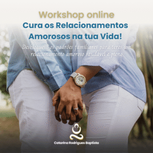 Workshop Online: Cura os Relacionamentos Amorosos na tua Vida!