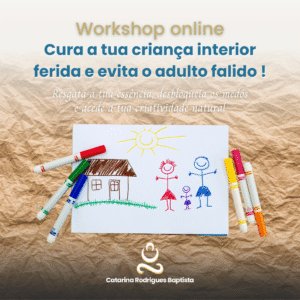 Workshop Online: Cura a criança interior ferida e evita o adulto falido